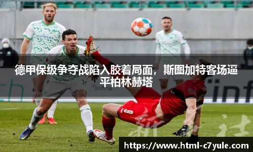 德甲保级争夺战陷入胶着局面，斯图加特客场逼平柏林赫塔