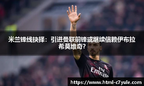 米兰锋线抉择：引进曼联前锋或继续信赖伊布拉希莫维奇？