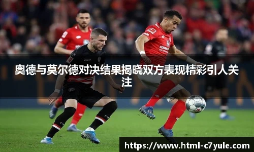 奥德与莫尔德对决结果揭晓双方表现精彩引人关注