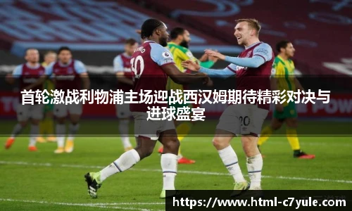 首轮激战利物浦主场迎战西汉姆期待精彩对决与进球盛宴