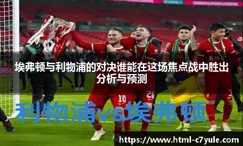 埃弗顿与利物浦的对决谁能在这场焦点战中胜出分析与预测