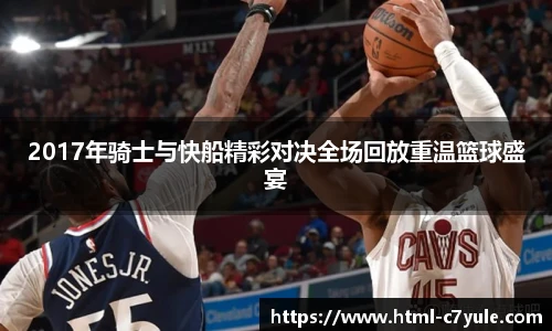 2017年骑士与快船精彩对决全场回放重温篮球盛宴