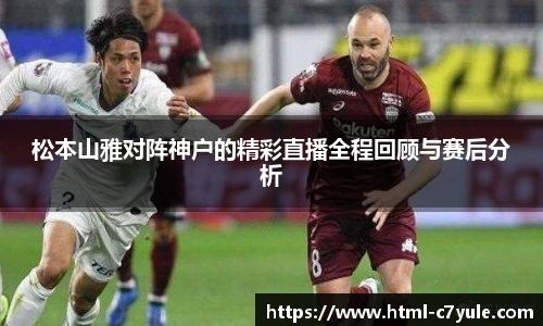 松本山雅对阵神户的精彩直播全程回顾与赛后分析