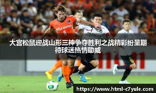 大宫松鼠迎战山形三神争夺胜利之战精彩纷呈期待球迷热情助威